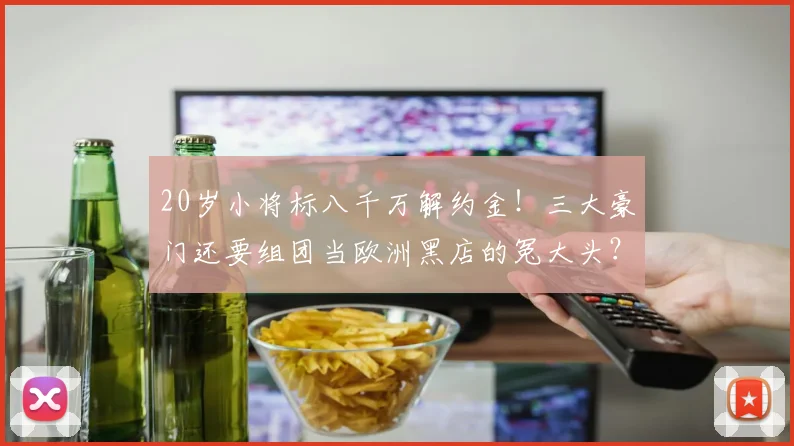 20岁小将标八千万解约金!三大豪门还要组团当欧洲黑店的冤大头?
